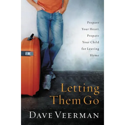 The Letting Them Go: Prepare Your Heart, Prepare Your Child for Leaving Home