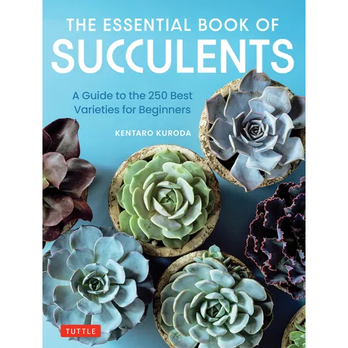 The Essential Book of Succulents: A Guide to the 250 Best Varieties for Beginners