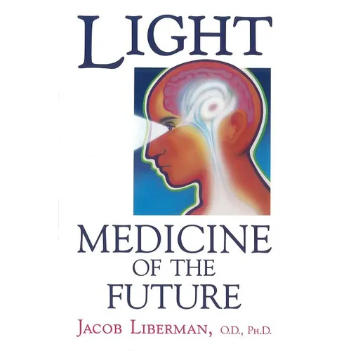 Light: Medicine of the Future: How We Can Use It to Heal Ourselves Now