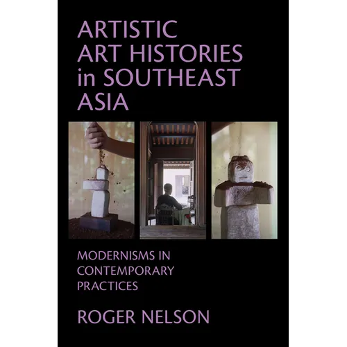 Artistic Art Histories in Southeast Asia: Modernisms in Contemporary Practices
