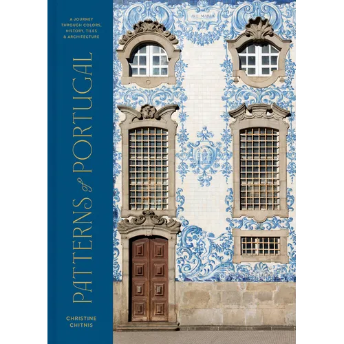 Patterns of Portugal: A Journey Through Colors, History, Tiles, and Architecture