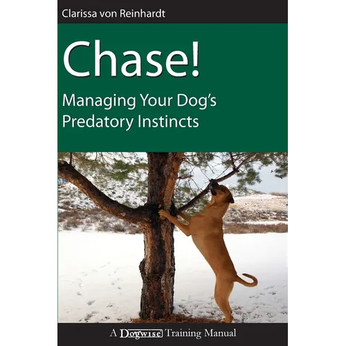 Chase!: Managing Your Dog's Predatory Instincts