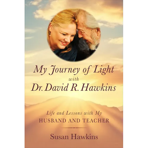My Journey of Light with Dr. David R. Hawkins: Life and Lessons with My Husband and Teacher