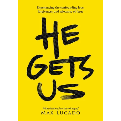 He Gets Us: Experiencing the Confounding Love, Forgiveness, and Relevance of Jesus