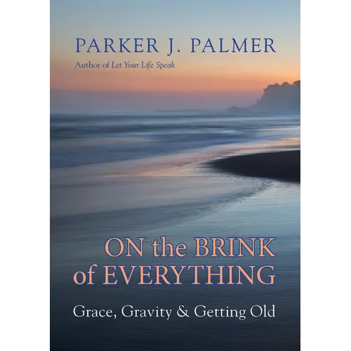 On the Brink of Everything: Grace, Gravity, and Getting Old