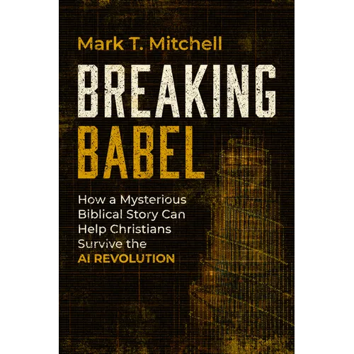 Breaking Babel: How a Mysterious Biblical Story Can Help Christians Survive the AI Revolution