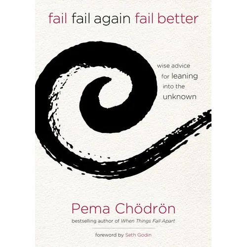 Fail, Fail Again, Fail Better: Wise Advice for Leaning Into the Unknown