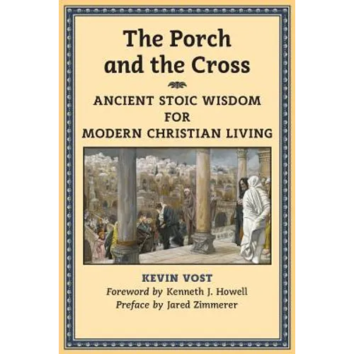The Porch and the Cross: Ancient Stoic Wisdom for Modern Christian Living