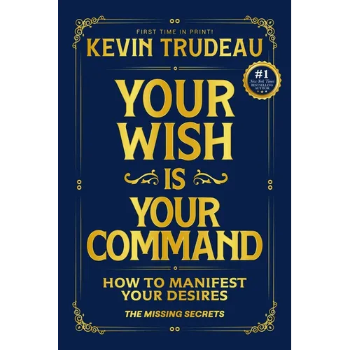 Your Wish Is Your Command; How to Manifest Your Desires: The Missing Secrets