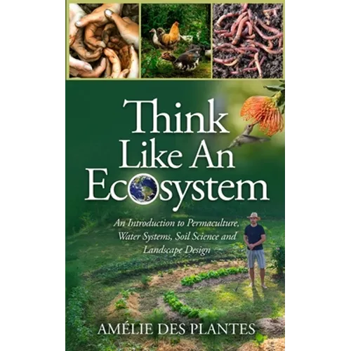 Think Like An Ecosystem - An Introduction to Permaculture, Water Systems, Soil Science and Landscape Design