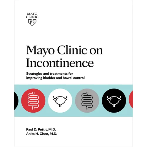 Mayo Clinic on Incontinence: Strategies and Treatments for Improving Bladder and Bowel Control
