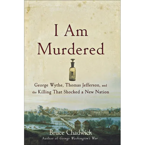 I Am Murdered: George Wythe, Thomas Jefferson, and the Killing That Shocked a New Nation