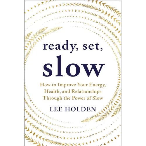 Ready, Set, Slow: How to Improve Your Energy, Health, and Relationships Through the Power of Slow