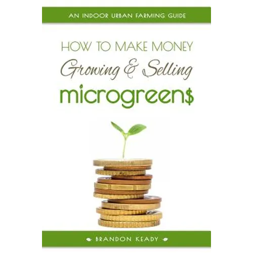 How to Make Money Growing and Selling Microgreens: An Indoor Urban Farming Guide