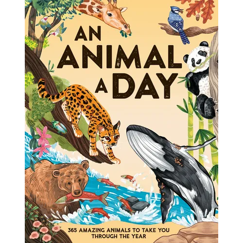 An Animal a Day: 365 Amazing Animals to Take You Through the Year