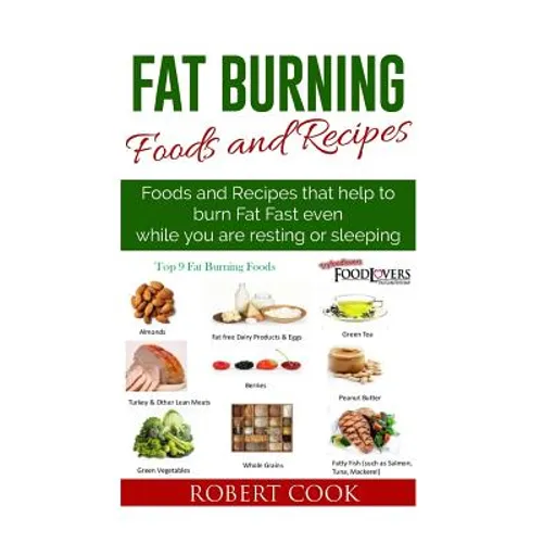 Fat Burning Foods and Recipes: Foods and Recipes That Help to Burn Fat Fast Even While You Are Resting or Sleeping