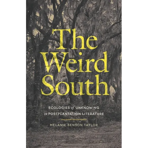The Weird South: Ecologies of Unknowing in Postplantation Literature