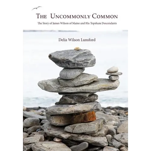 The Uncommonly Common: The Story of James Wilson of Maine and His Topsham Descendants
