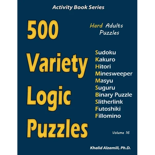 500 Variety Logic Puzzles: 500 Hard Adults Puzzles (Sudoku, Kakuro, Hitori, Minesweeper, Masyu, Suguru, Binary Puzzle, Slitherlink, Futoshiki, Fillomi