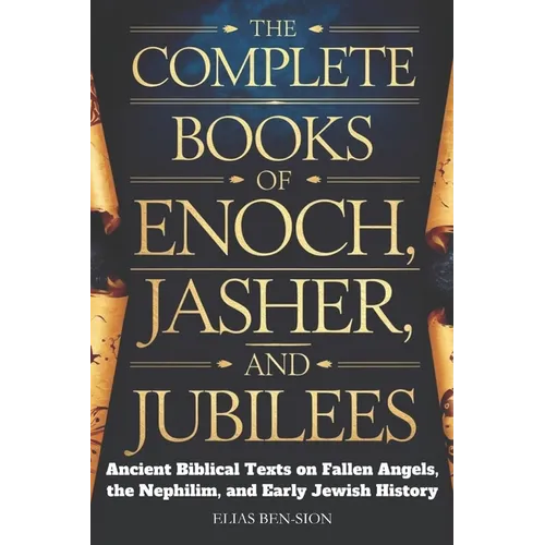 The Complete Books of Enoch, Jasher, and Jubilees: Ancient Biblical Texts on Fallen Angels, The Nephilim, and Early Jewish History