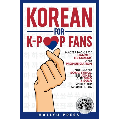 Korean for K-Pop Fans: Master Basics of Hangul, Grammar, and Pronunciation - Understand Song Lyrics, Get Jokes, and Sing Along with Your Favorite Idol