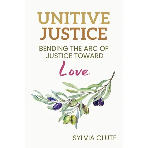 Unitive Justice: Bending the Arc of Justice Toward Love
