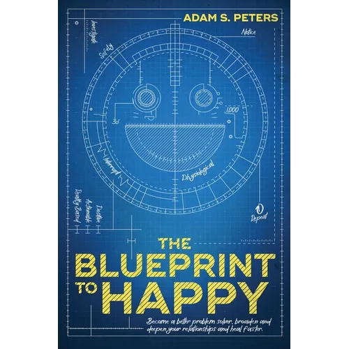 The Blueprint to Happy: Become a Better Problem Solver, Broaden and Deepen Your Relationships, and Heal Faster