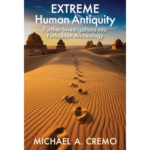 Extreme Human Antiquity: Further Investigations Into Forbidden Archeology
