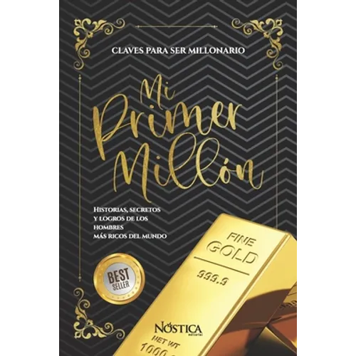 Mi Primer Millón: Historias, Secretos Y Logros de Los Hombres Más Ricos del Mundo