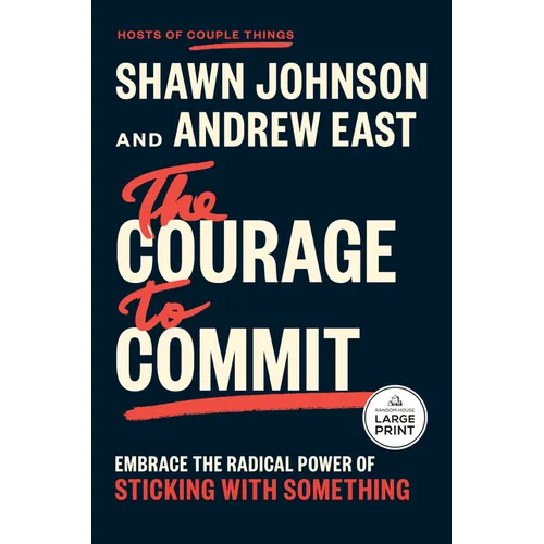 The Courage to Commit: Embrace the Radical Power of Sticking with Something
