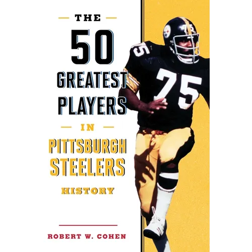 The 50 Greatest Players in Pittsburgh Steelers History - Hardcover