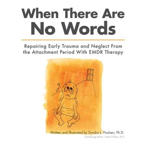 When There Are No Words: Repairing Early Trauma and Neglect From the Attachment Period With EMDR Therapy