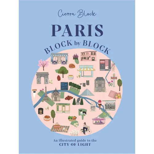 Paris, Block by Block: An Illustrated Guide to the Best of France's Capital
