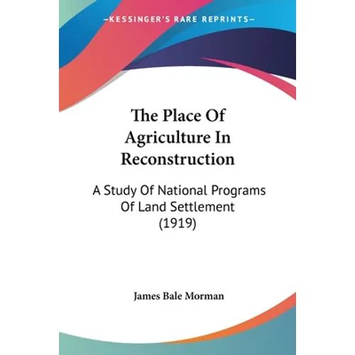 The Place Of Agriculture In Reconstruction: A Study Of National Programs Of Land Settlement (1919)