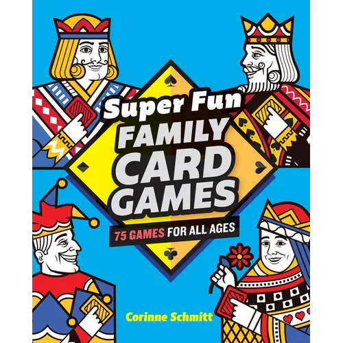 Super Fun Family Card Games: 75 Games for All Ages