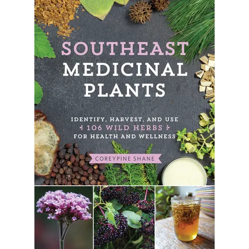 Southeast Medicinal Plants: Identify, Harvest, and Use 106 Wild Herbs for Health and Wellness