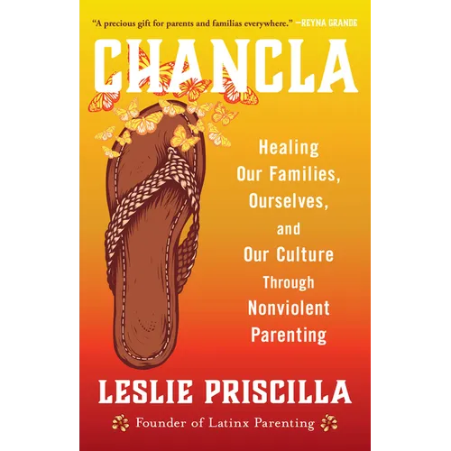 Chancla: Healing Our Families, Ourselves, and Our Culture Through Nonviolent Parenting