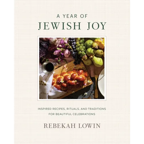 A Year of Jewish Joy: Inspired Recipes, Rituals, and Traditions for Beautiful Celebrations