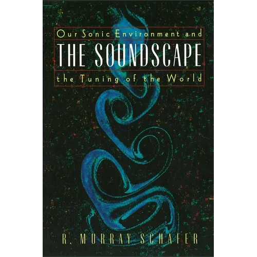 The Soundscape: Our Sonic Environment and the Tuning of the World