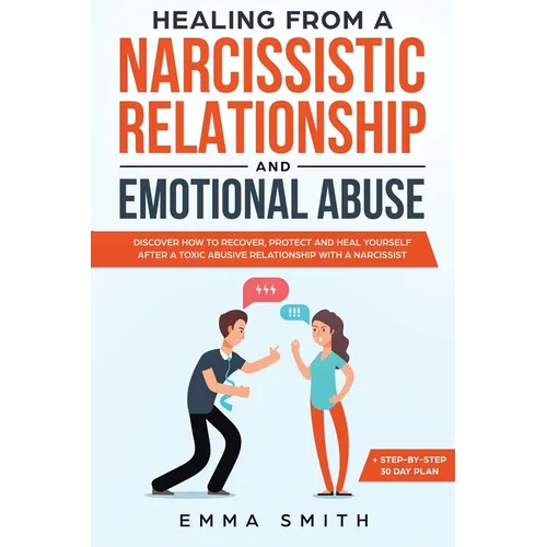 Healing from A Narcissistic Relationship and Emotional Abuse: Discover How to Recover, Protect and Heal Yourself after a Toxic Abusive Relationship wi