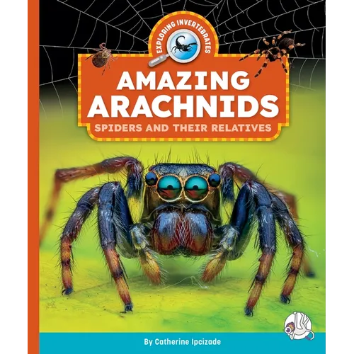 Amazing Arachnids: Spiders and Their Relatives