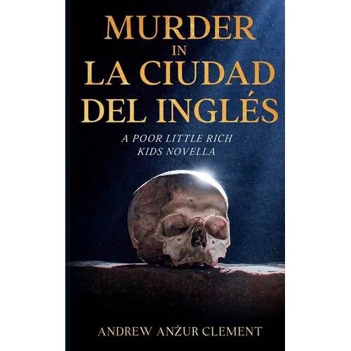 Murder in La Ciudad del Inglés. A Poor Little Rich Kids Novella.