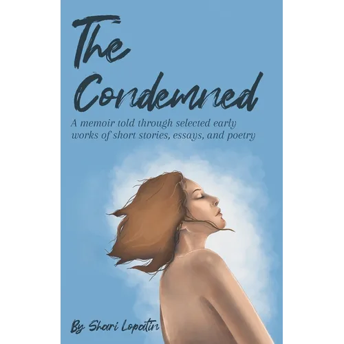 The Condemned: A memoir told through selected early works of short stories, essays, and poetry - Paperback