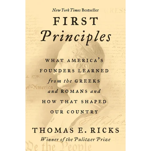 First Principles: What America's Founders Learned from the Greeks and Romans and How That Shaped Our Country