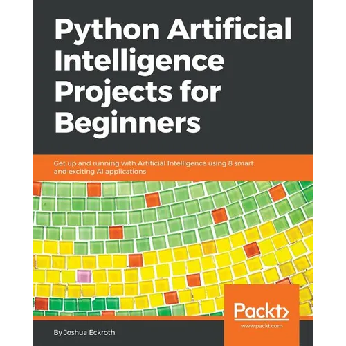 Python Artificial Intelligence Projects for Beginners: Get up and running with Artificial Intelligence using 8 smart and exciting AI applications