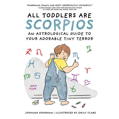 All Toddlers Are Scorpios: An Astrological Guide to Your Adorable Tiny Terror