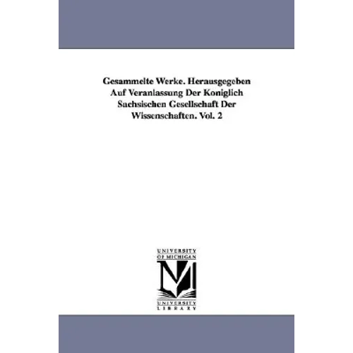 Gesammelte Werke. Herausgegeben Auf Veranlassung Der Königlich Sächsischen Gesellschaft Der Wissenschaften. Vol. 2