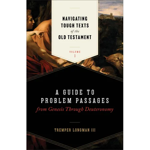 Navigating Tough Texts of the Old Testament, Volume 1: A Guide to Problem Passages from Genesis Through Deuteronomy