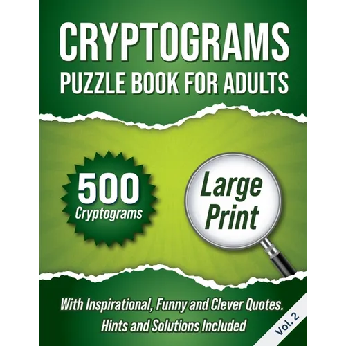 Cryptograms Puzzle Book For Adults: 500 Large Print Cryptograms With Inspirational, Funny and Clever Quotes. Hints and Solutions Included. Volume 2