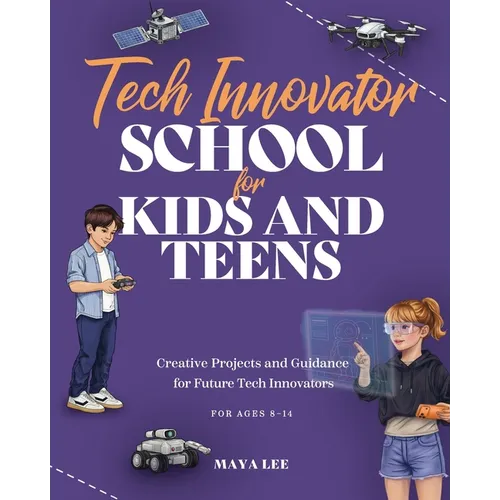 Tech Innovator School for Kids & Teens: A Hands-On Guide for Future Engineers, Designers, and Innovators